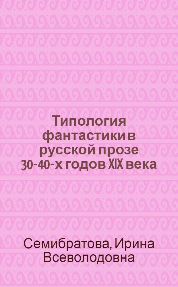 Типология фантастики в русской прозе 30-40-х годов XIX века : Автореф. дис. на соиск. учен. степени канд. филол. наук : (10.01.01)