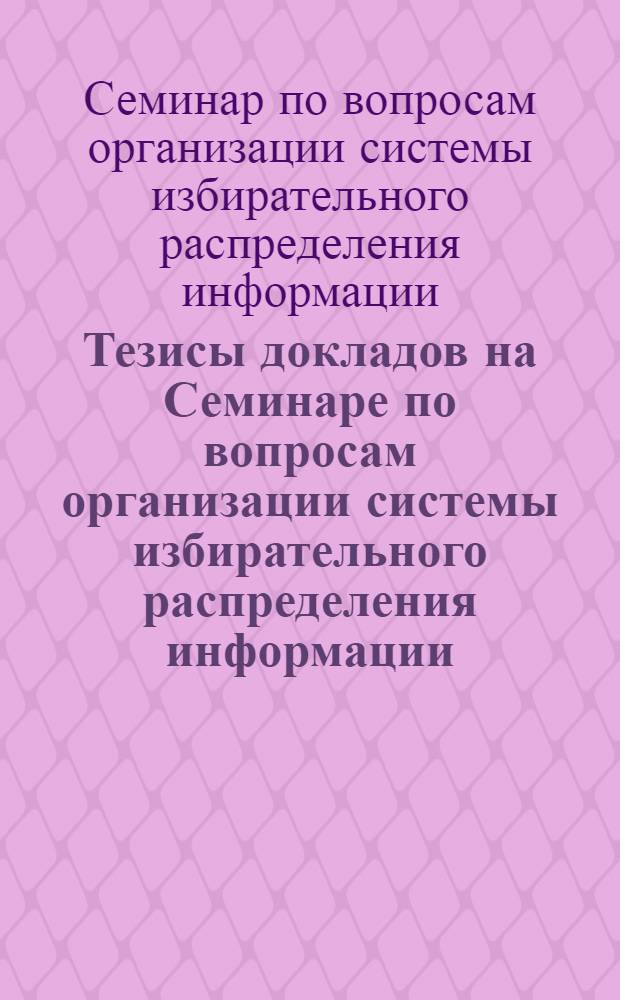 Тезисы докладов на Семинаре по вопросам организации системы избирательного распределения информации