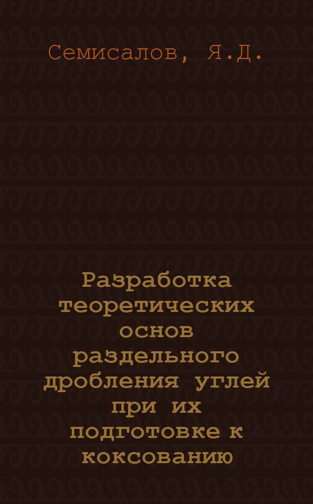 Разработка теоретических основ раздельного дробления углей при их подготовке к коксованию : Автореф. дис. на соискание учен. степени канд. техн. наук : (05.346)