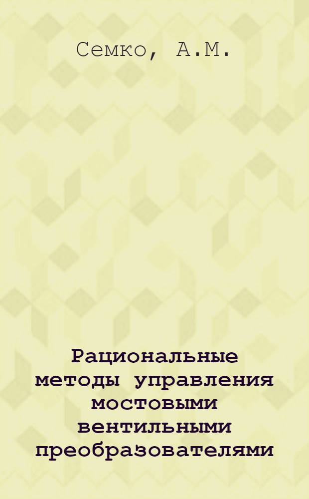 Рациональные методы управления мостовыми вентильными преобразователями : Автореф. дис. на соискание учен. степени канд. техн. наук : (296)