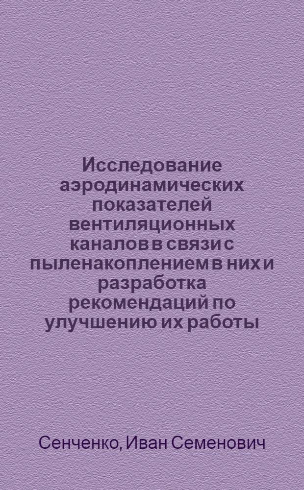 Исследование аэродинамических показателей вентиляционных каналов в связи с пыленакоплением в них и разработка рекомендаций по улучшению их работы : Автореф. дис. на соискание учен. степени канд. техн. наук : (05.311)