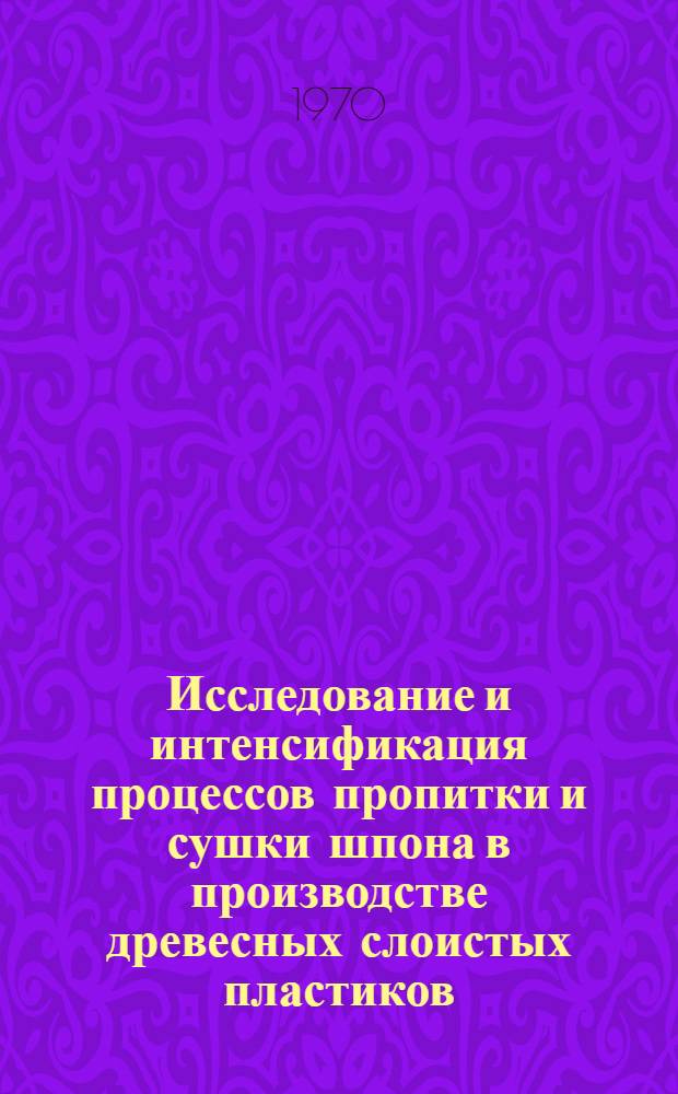 Исследование и интенсификация процессов пропитки и сушки шпона в производстве древесных слоистых пластиков : Автореф. дис. на соискание учен. степени канд. техн. наук : (05.241)