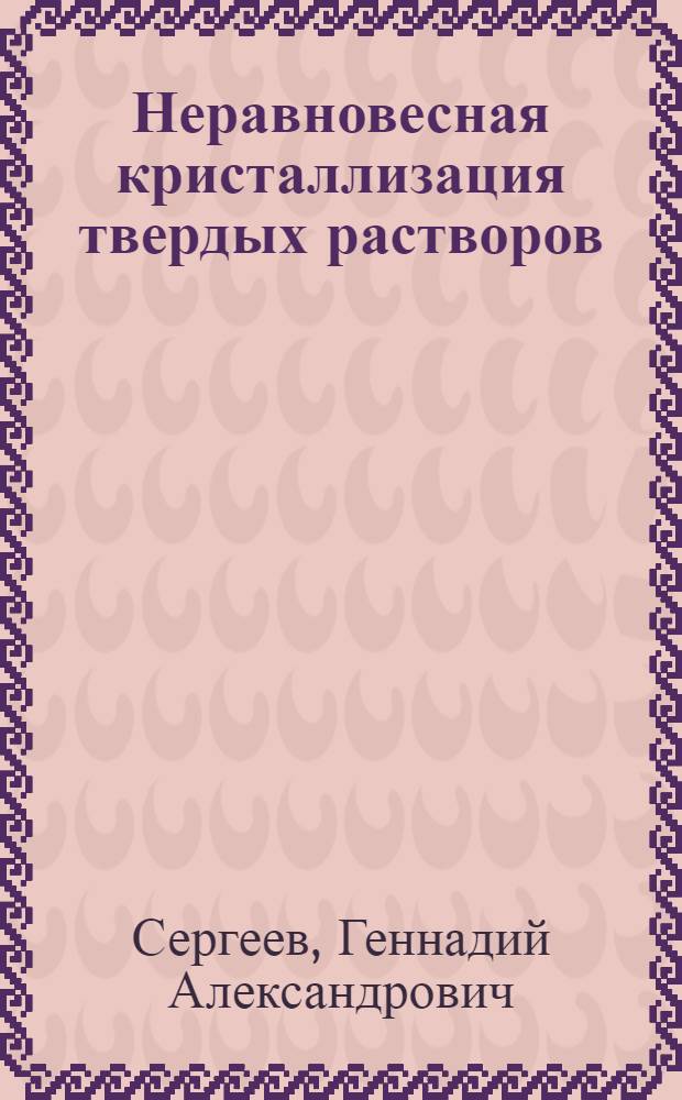Неравновесная кристаллизация твердых растворов : Автореф. дис. на соиск. учен. степени канд. физ.-мат. наук : (01.04.07)