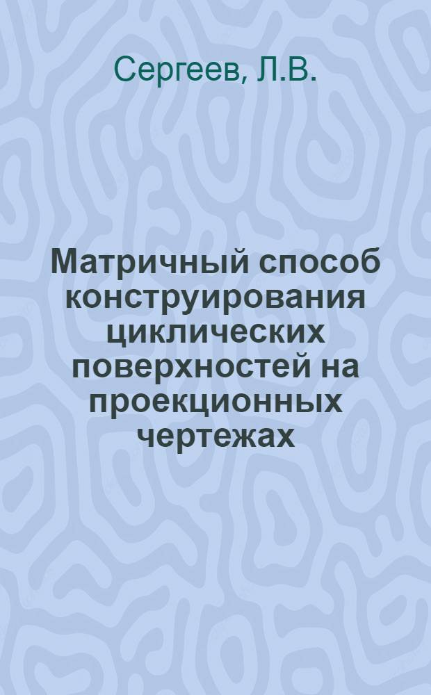 Матричный способ конструирования циклических поверхностей на проекционных чертежах : Автореф. дис. на соискание учен. степени канд. техн. наук : (150)