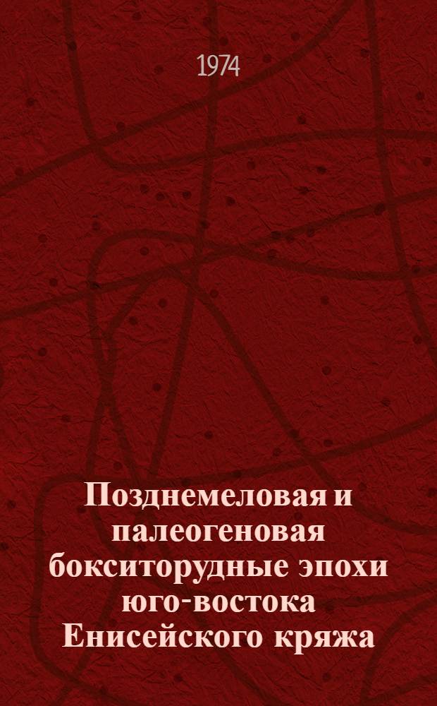 Позднемеловая и палеогеновая бокситорудные эпохи юго-востока Енисейского кряжа : Автореф. дис. на соиск. учен. степени канд. геол.-минерал. наук : (04.00.01)