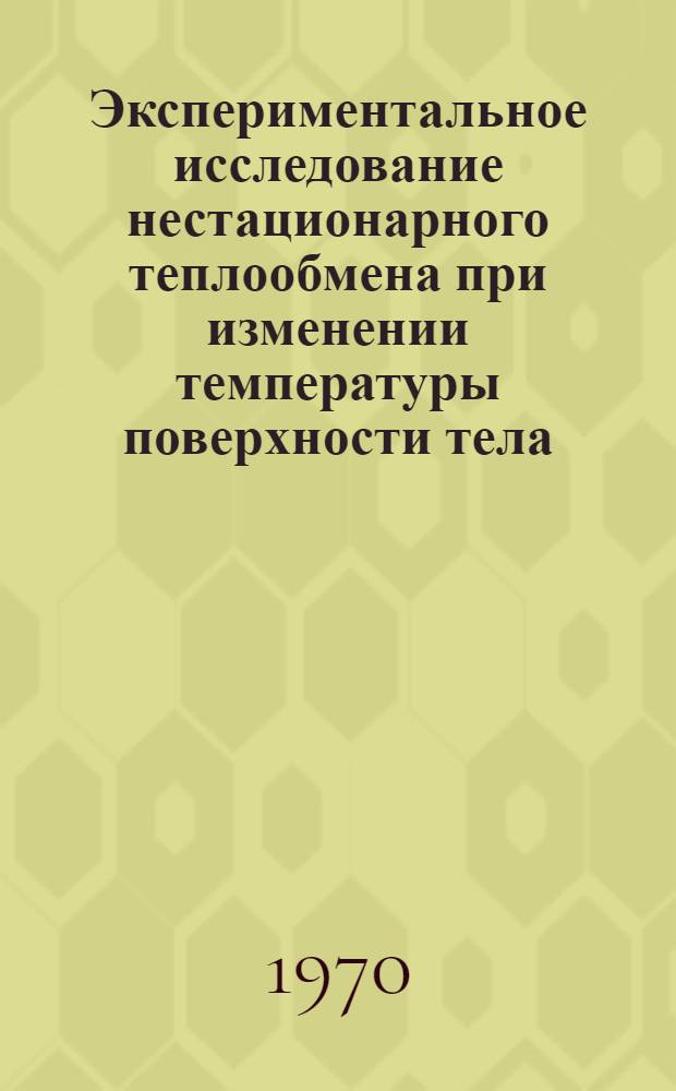Экспериментальное исследование нестационарного теплообмена при изменении температуры поверхности тела : Автореф. дис. на соискание учен. степени канд. техн. наук : (274)