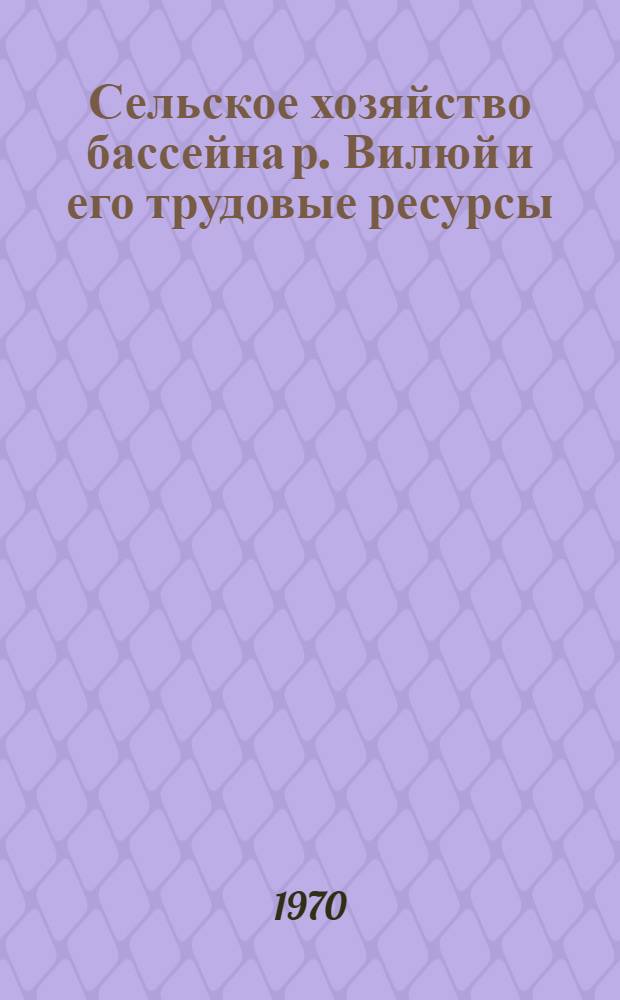 Сельское хозяйство бассейна р. Вилюй и его трудовые ресурсы : Автореф. дис. на соискание учен. степени канд. геогр. наук : (11.691)
