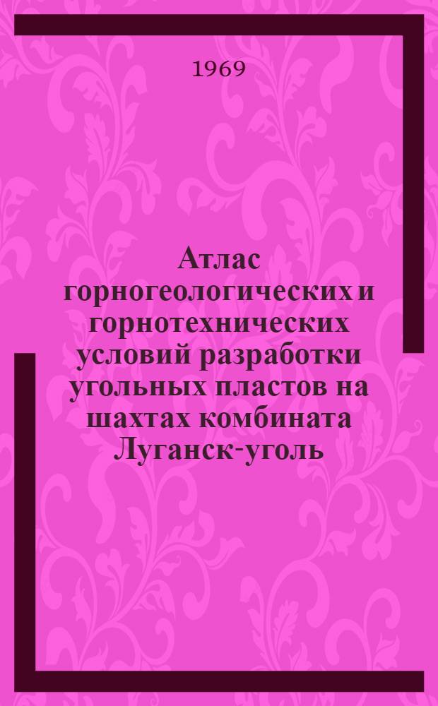 Атлас горногеологических и горнотехнических условий разработки угольных пластов на шахтах комбината Луганск-уголь