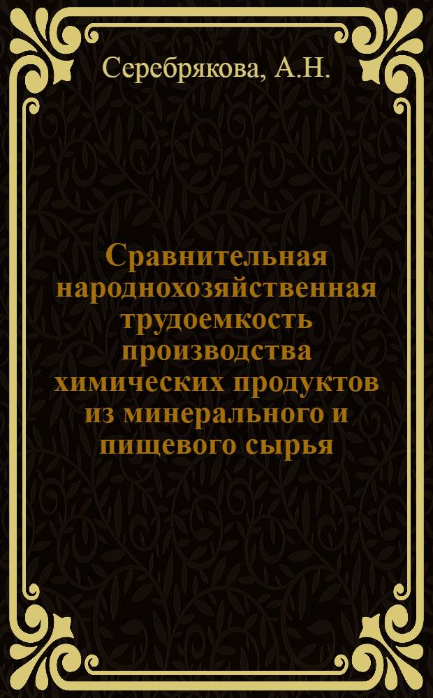 Сравнительная народнохозяйственная трудоемкость производства химических продуктов из минерального и пищевого сырья : (На примере жирных кислот и кормовых белков) : Автореф. дис. на соиск. учен. степени канд. экон. наук