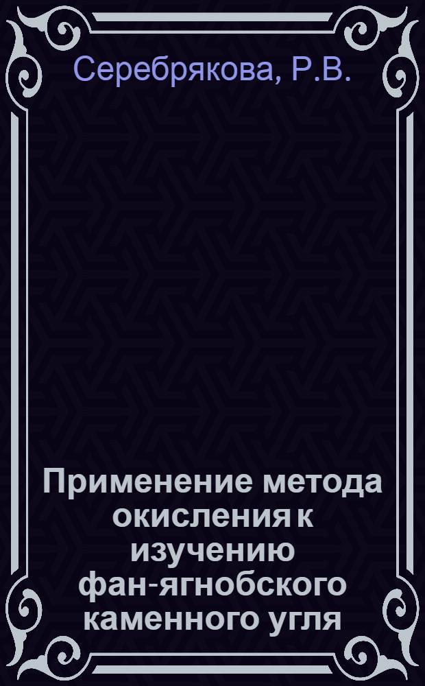 Применение метода окисления к изучению фан-ягнобского каменного угля : Автореф. дис. на соиск. учен. степени канд. техн. наук : (346)