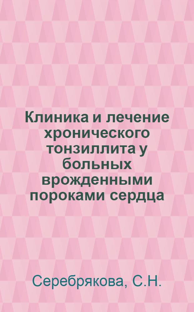 Клиника и лечение хронического тонзиллита у больных врожденными пороками сердца : Автореферат дис. на соискание учен. степени канд. мед. наук