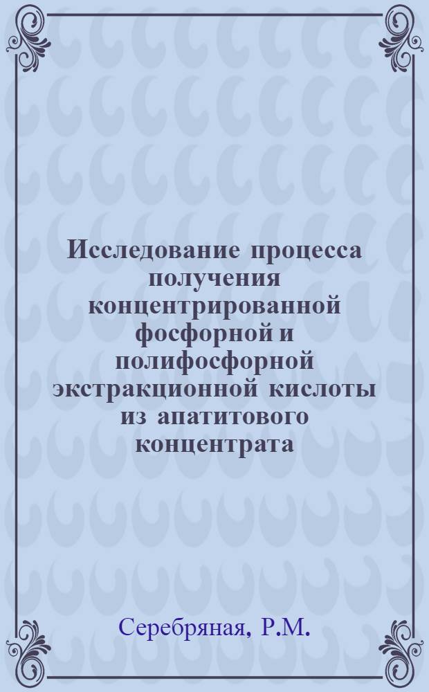 Исследование процесса получения концентрированной фосфорной и полифосфорной экстракционной кислоты из апатитового концентрата : Автореф. дис. на соискание учен. степени канд. техн. наук : (340)