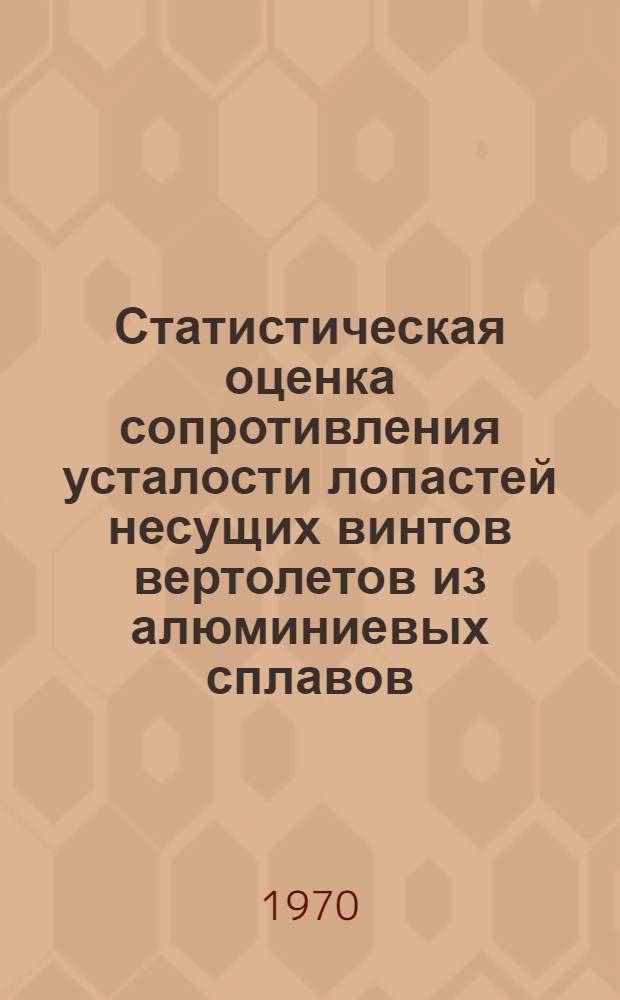 Статистическая оценка сопротивления усталости лопастей несущих винтов вертолетов из алюминиевых сплавов : Автореф. дис. на соискание учен. степени канд. техн. наук