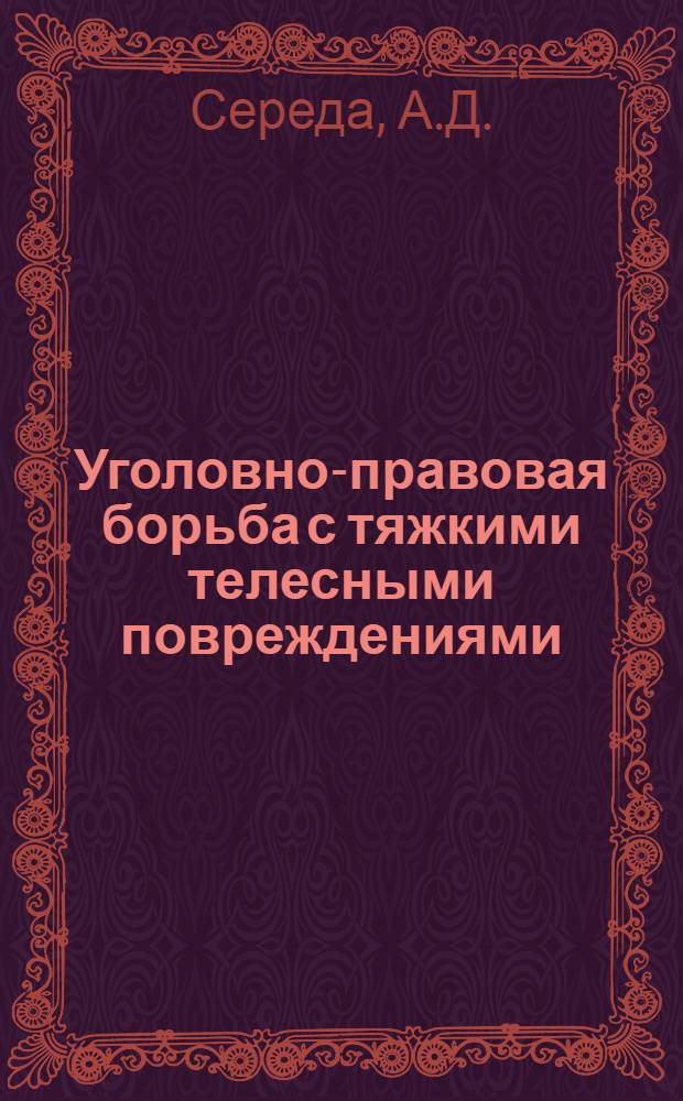 Уголовно-правовая борьба с тяжкими телесными повреждениями : (На материалах УССР) : Автореф. дис. на соискание учен. степени канд. юрид. наук : (12.715)