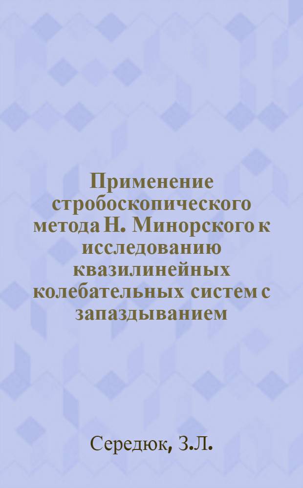 Применение стробоскопического метода Н. Минорского к исследованию квазилинейных колебательных систем с запаздыванием : Автореф. дис. на соискание учен. степени канд. физ.-мат. наук : (003)