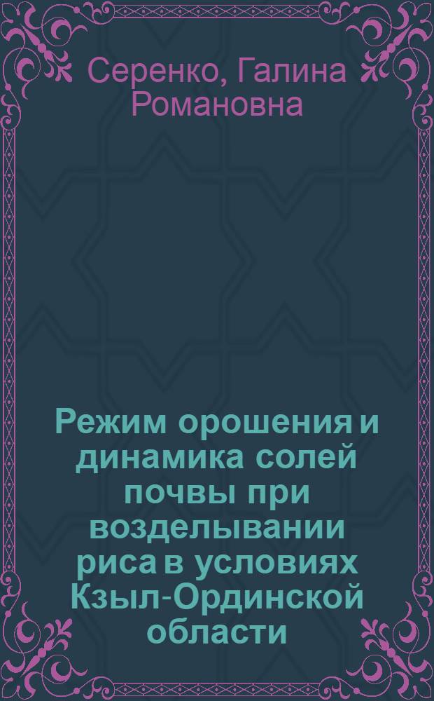Режим орошения и динамика солей почвы при возделывании риса в условиях Кзыл-Ординской области : Автореф. дис. на соиск. учен. степени канд. с.-х. наук : (06.01.02)