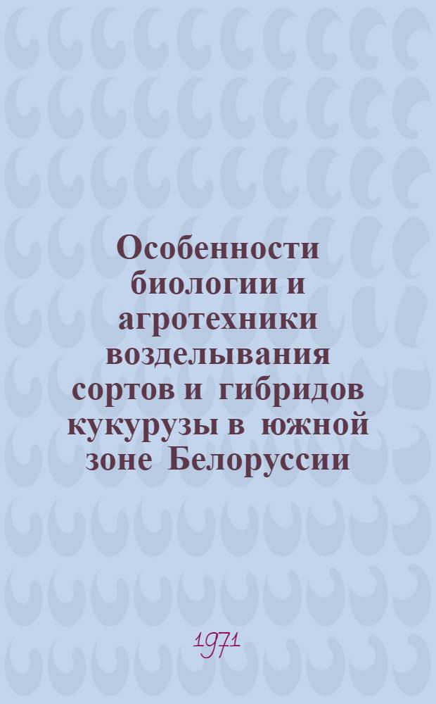 Особенности биологии и агротехники возделывания сортов и гибридов кукурузы в южной зоне Белоруссии : Автореф. дис. на соискание учен. степени канд. с.-х. наук