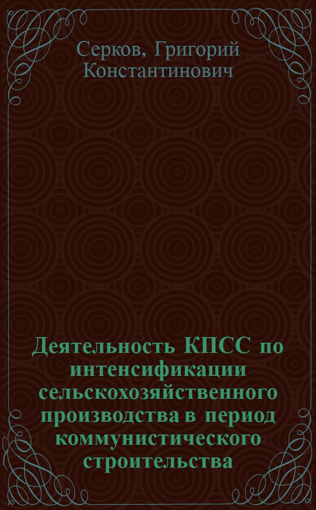 Деятельность КПСС по интенсификации сельскохозяйственного производства в период коммунистического строительства : (На материалах Оренб. и Челяб. обл. парт. организаций) : Автореф. дис. на соиск. учен. степени канд. ист. наук : (07.00.01)