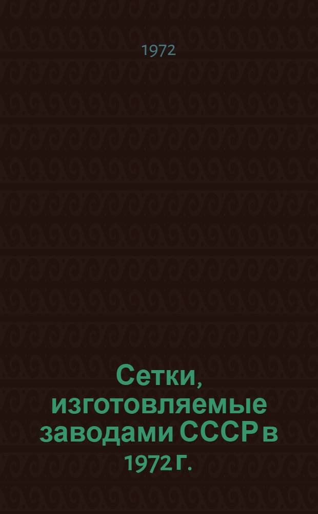 Сетки, изготовляемые заводами СССР в 1972 г. : Перечень