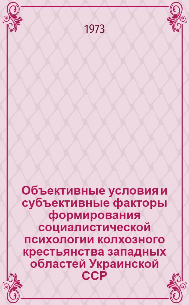 Объективные условия и субъективные факторы формирования социалистической психологии колхозного крестьянства западных областей Украинской ССР : Автореф. дис. на соиск. учен. степени канд. филос. наук : (09.00.01)