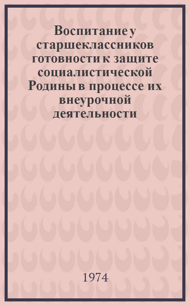 Воспитание у старшеклассников готовности к защите социалистической Родины в процессе их внеурочной деятельности : (На материале школ БССР) : Автореф. дис. на соиск. учен. степени канд. пед. наук : (13.00.01)