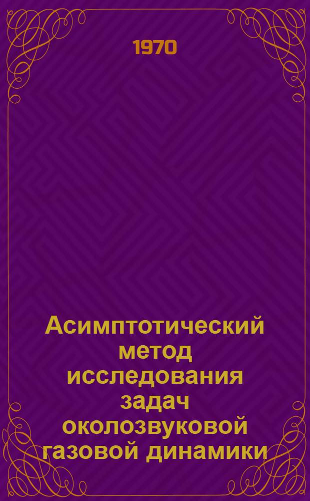 Асимптотический метод исследования задач околозвуковой газовой динамики : Автореф. дис. на соискание учен. степени канд. физ.-мат. наук : (01.024)