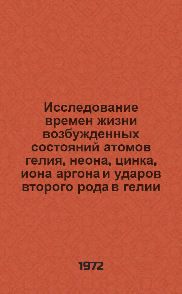 Исследование времен жизни возбужденных состояний атомов гелия, неона, цинка, иона аргона и ударов второго рода в гелии : Автореф. дис. на соискание учен. степени канд. физ.-мат. наук : (044)