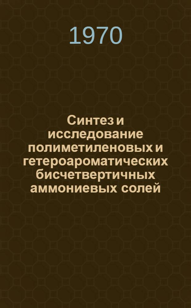 Синтез и исследование полиметиленовых и гетероароматических бисчетвертичных аммониевых солей : Автореф. дис. на соискание учен. степени канд. хим. наук : (02 072)