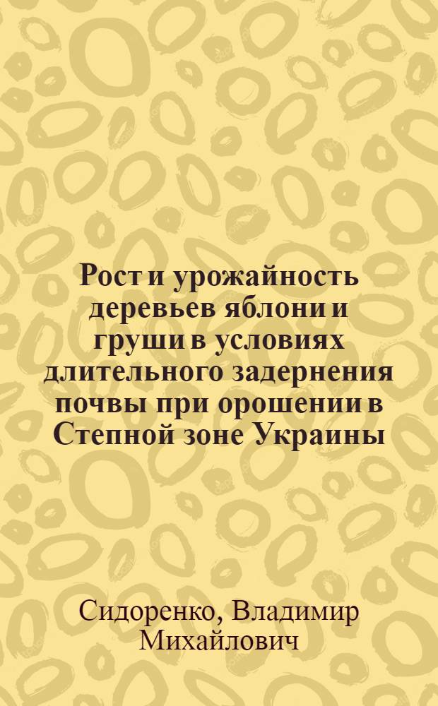 Рост и урожайность деревьев яблони и груши в условиях длительного задернения почвы при орошении в Степной зоне Украины : Автореф. дис. на соиск. учен. степени канд. с.-х. наук : (06.01.07)