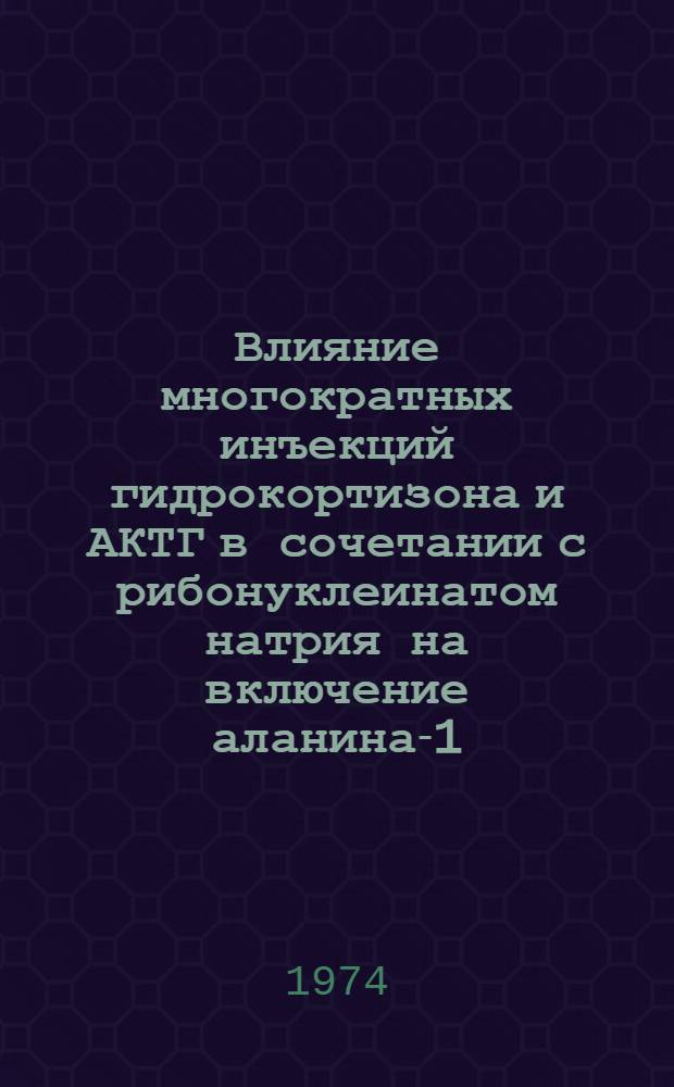 Влияние многократных инъекций гидрокортизона и АКТГ в сочетании с рибонуклеинатом натрия на включение аланина-1-C¹⁴ и метионина-S³⁵ в белки печени, мышц, селезенки и крови белых крыс : Автореф. дис. на соиск. учен. степени канд. биол. наук : (03.00.04)