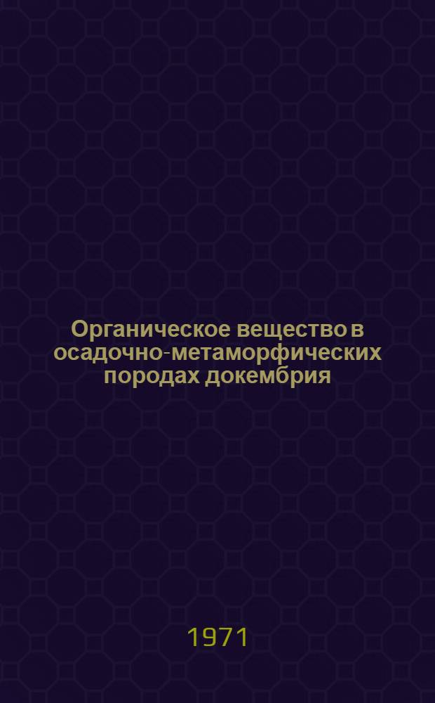 Органическое вещество в осадочно-метаморфических породах докембрия : Автореф. дис. на соискание учен. степени канд. геол.- минерал. наук : (127)