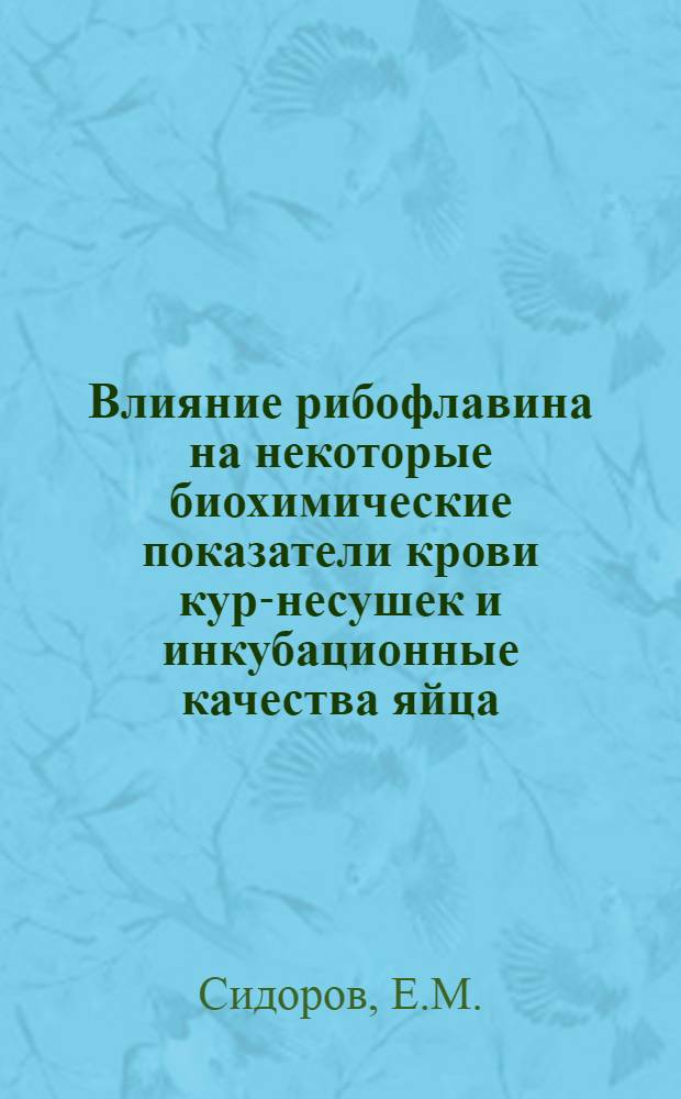 Влияние рибофлавина на некоторые биохимические показатели крови кур-несушек и инкубационные качества яйца : Автореф. дис. на соискание учен. степени канд. вет. наук : (800)