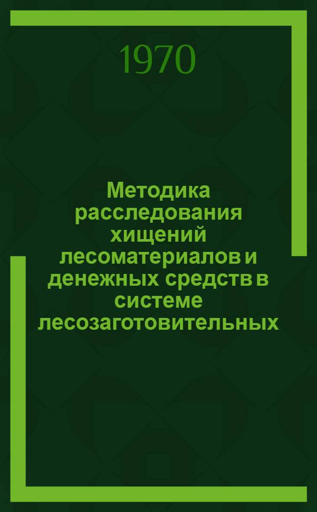 Методика расследования хищений лесоматериалов и денежных средств в системе лесозаготовительных, сплавных, деревообрабатывающих и сбытовых организаций : Автореф. дис. на соискание учен. степени канд. юрид. наук