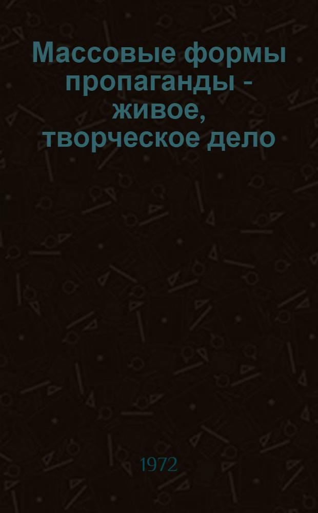 Массовые формы пропаганды - живое, творческое дело : (Материалы в помощь комс. работникам, пропагандистам и активистам)