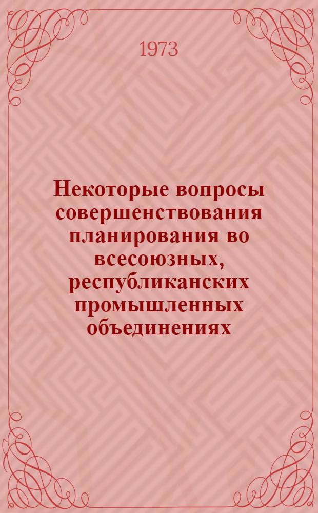 Некоторые вопросы совершенствования планирования во всесоюзных, республиканских промышленных объединениях : Автореф. дис. на соиск. учен. степени канд. экон. наук : (08.00.05)