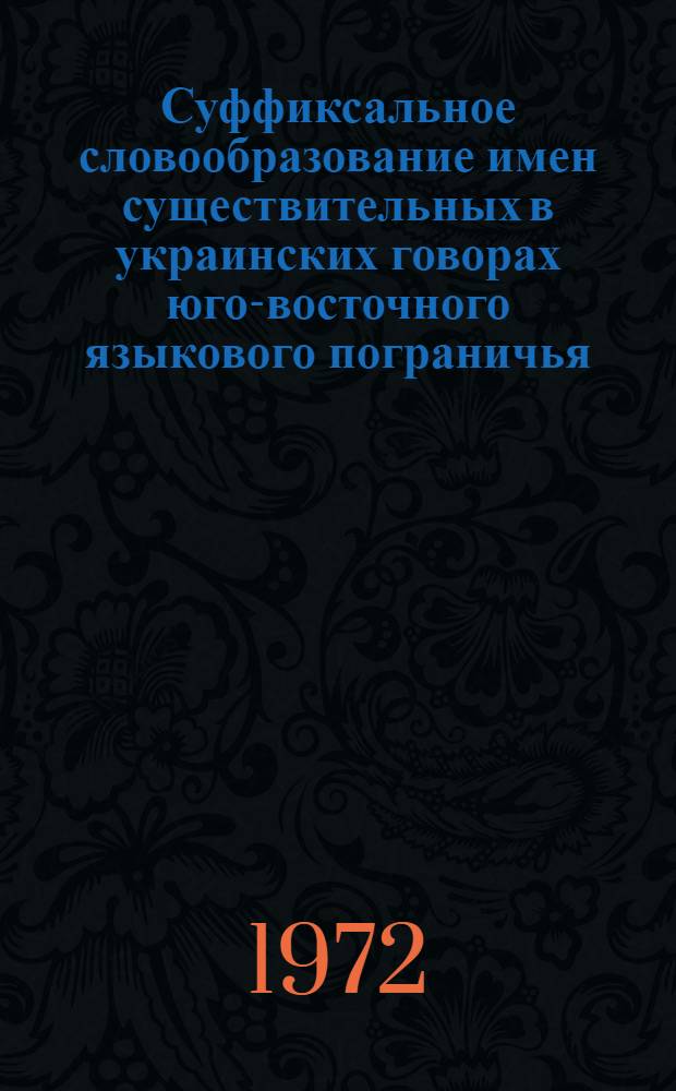 Суффиксальное словообразование имен существительных в украинских говорах юго-восточного языкового пограничья : (Междуречье Айдара и Калитвы) : Автореф. дис. на соиск. учен. степени канд. филол. наук : (10.02.02)