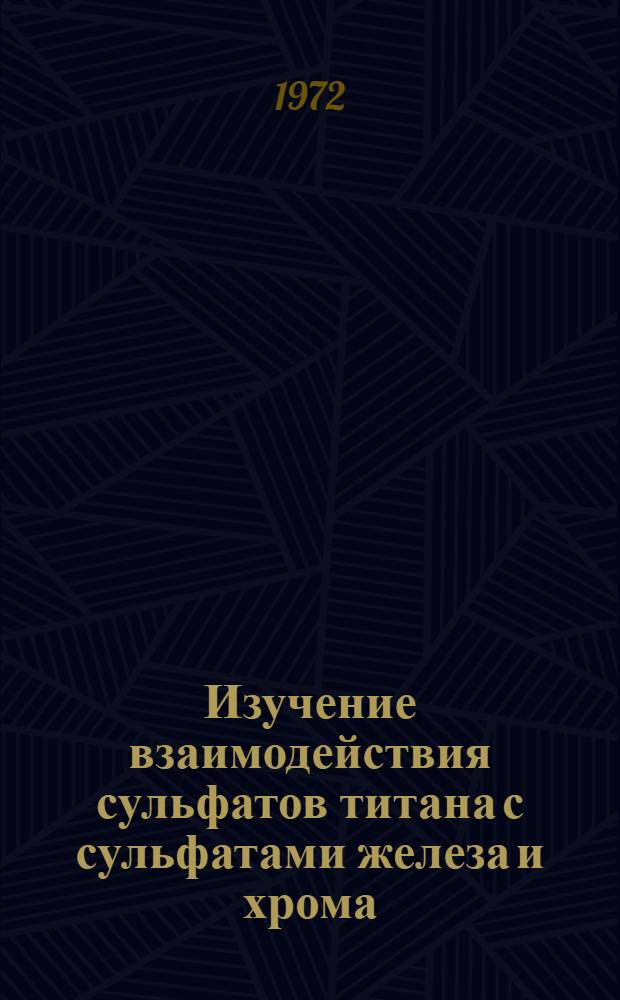 Изучение взаимодействия сульфатов титана с сульфатами железа и хрома : Автореф. дис. на соискание учен. степени канд. хим. наук : (070)