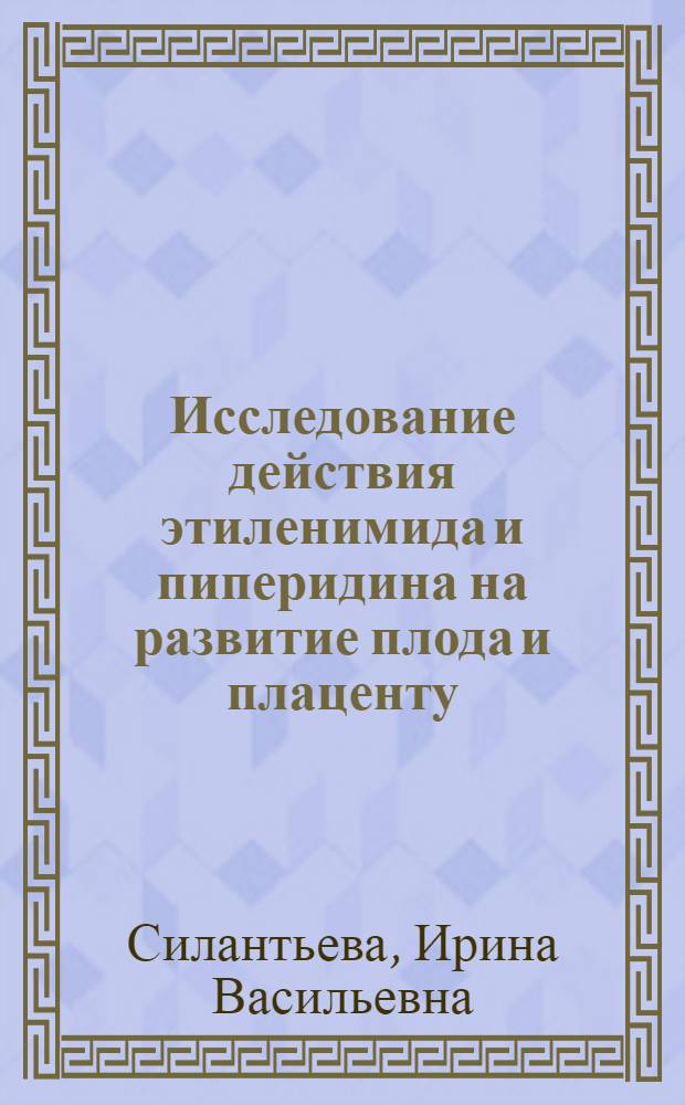 Исследование действия этиленимида и пиперидина на развитие плода и плаценту : (Эксперим. исследование) : Автореф. дис. на соиск. учен. степени канд. биол. наук : (14.00.07)