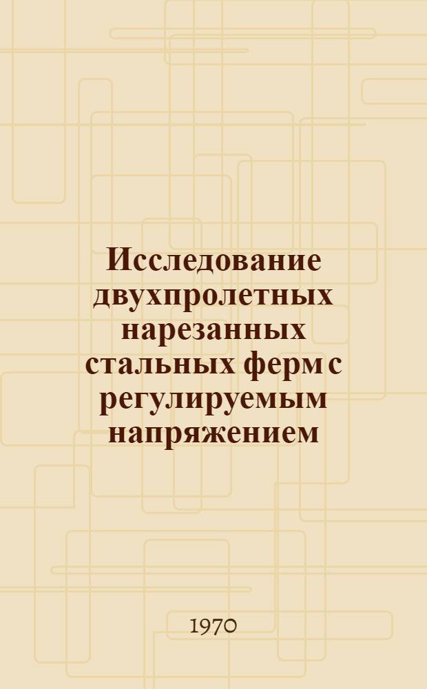 Исследование двухпролетных нарезанных стальных ферм с регулируемым напряжением : Автореф. дис. на соискание учен. степени канд. техн. наук : (05.480)