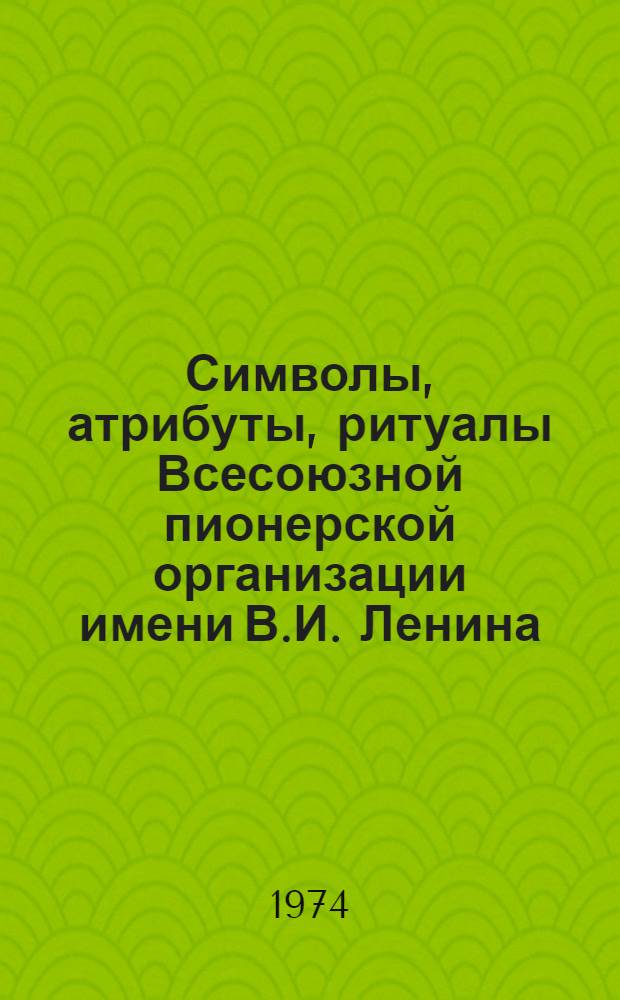 Символы, атрибуты, ритуалы Всесоюзной пионерской организации имени В.И. Ленина