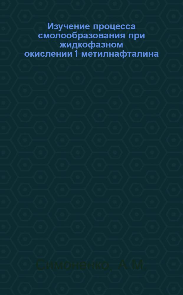 Изучение процесса смолообразования при жидкофазном окислении 1-метилнафталина : Автореф. дис. на соискание учен. степени канд. хим. наук