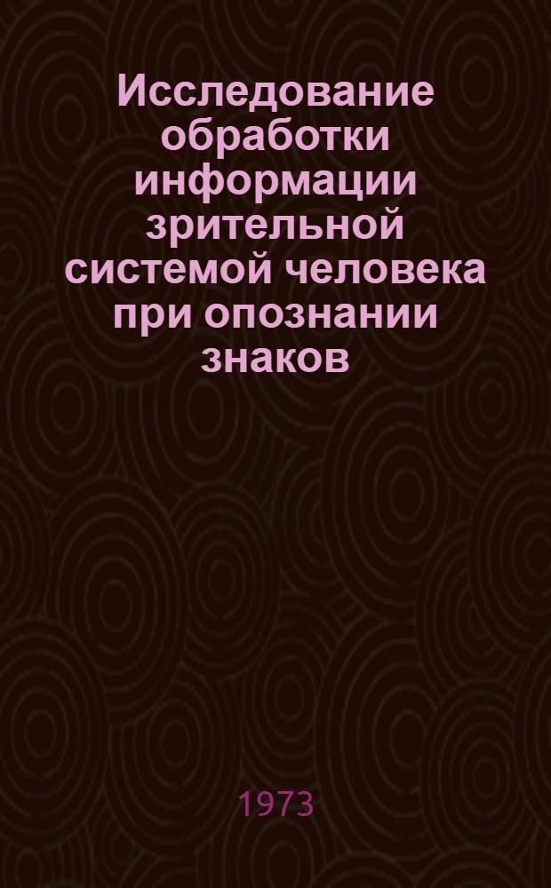 Исследование обработки информации зрительной системой человека при опознании знаков : Автореф. дис. на соиск. учен. степени канд. психол. наук : (19.00.03)