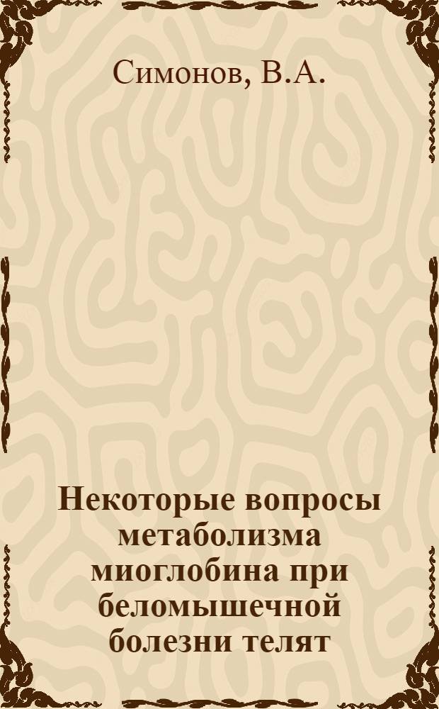 Некоторые вопросы метаболизма миоглобина при беломышечной болезни телят : Автореферат дис. на соискание учен. степени канд. вет. наук : (802)