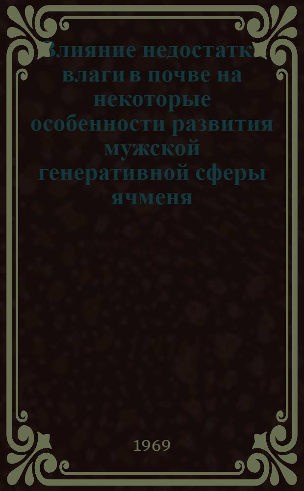 Влияние недостатка влаги в почве на некоторые особенности развития мужской генеративной сферы ячменя : Автореф. дис. на соиск. учен. степени канд. биол. наук