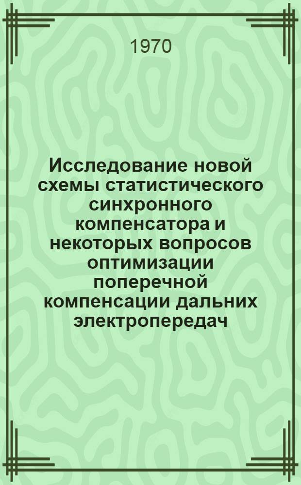 Исследование новой схемы статистического синхронного компенсатора и некоторых вопросов оптимизации поперечной компенсации дальних электропередач : Автореф. дис. на соискание учен. степени канд. техн. наук