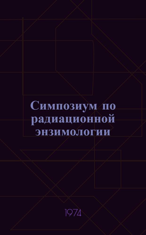 Симпозиум по радиационной энзимологии (Одесса, октябрь 1974 г.); Материалы рабочего совещания Секции радиобиологии растений (Пущино, 1973 г.)