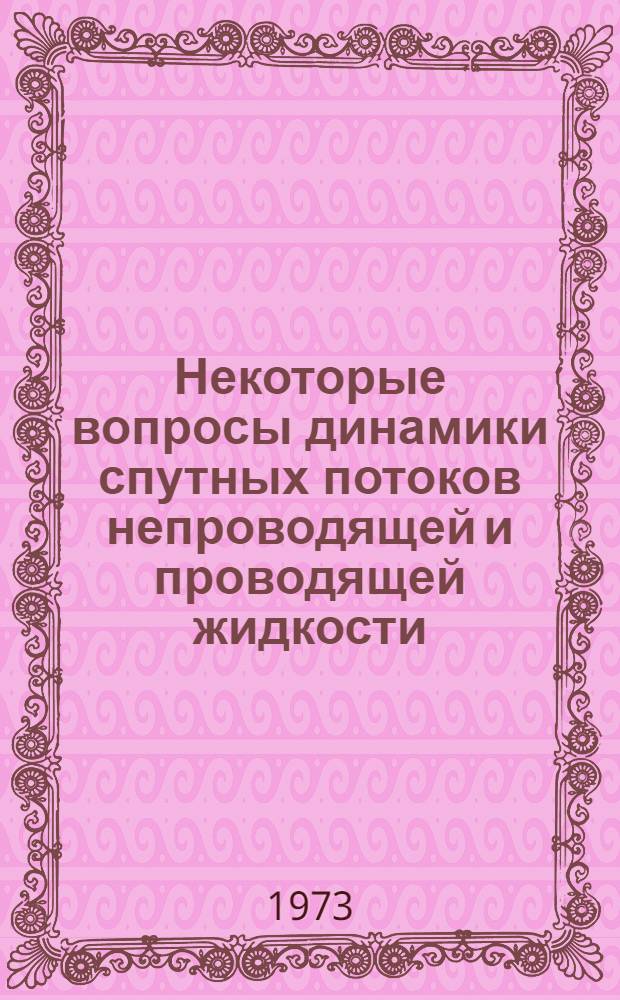 Некоторые вопросы динамики спутных потоков непроводящей и проводящей жидкости : Автореф. дис. на соиск. учен. степени канд. физ.-мат. наук : (01.02.05)