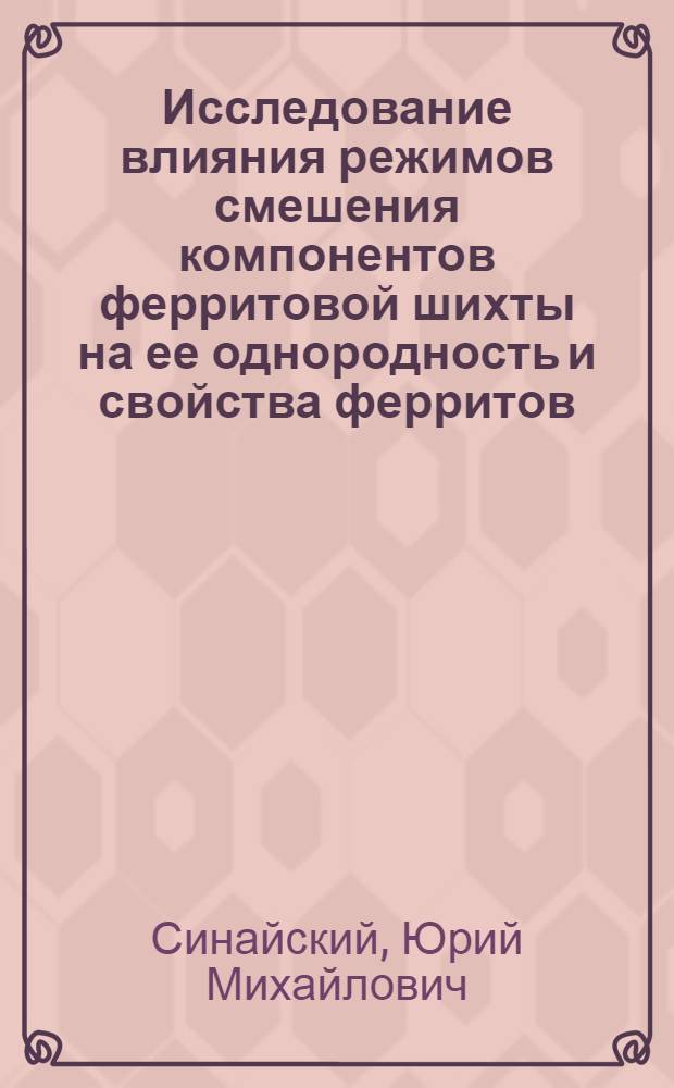 Исследование влияния режимов смешения компонентов ферритовой шихты на ее однородность и свойства ферритов : Автореф. дис. на соиск. учен. степени канд. техн. наук