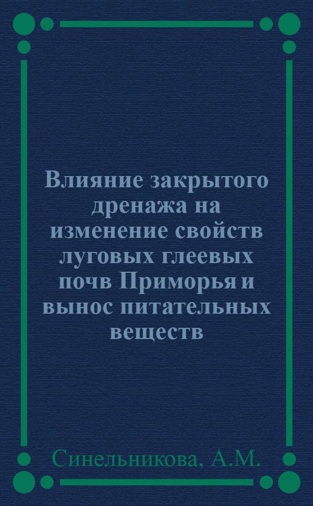 Влияние закрытого дренажа на изменение свойств луговых глеевых почв Приморья и вынос питательных веществ : Автореф. дис. на соискание учен. степени канд. с.-х. наук