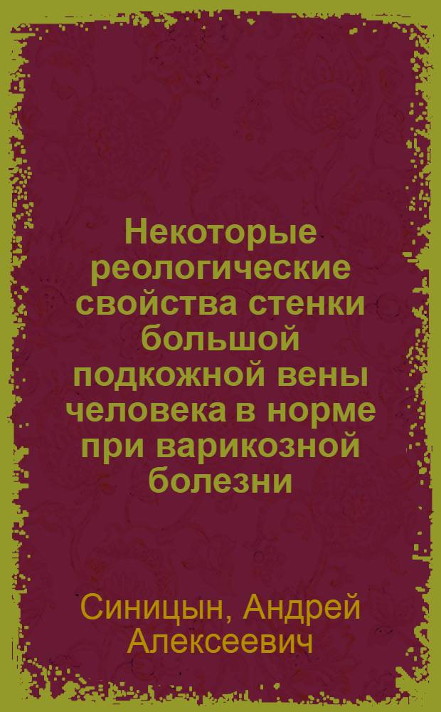 Некоторые реологические свойства стенки большой подкожной вены человека в норме при варикозной болезни : Автореф. дис. на соиск. учен. степени канд. биол. наук : (03.00.13)